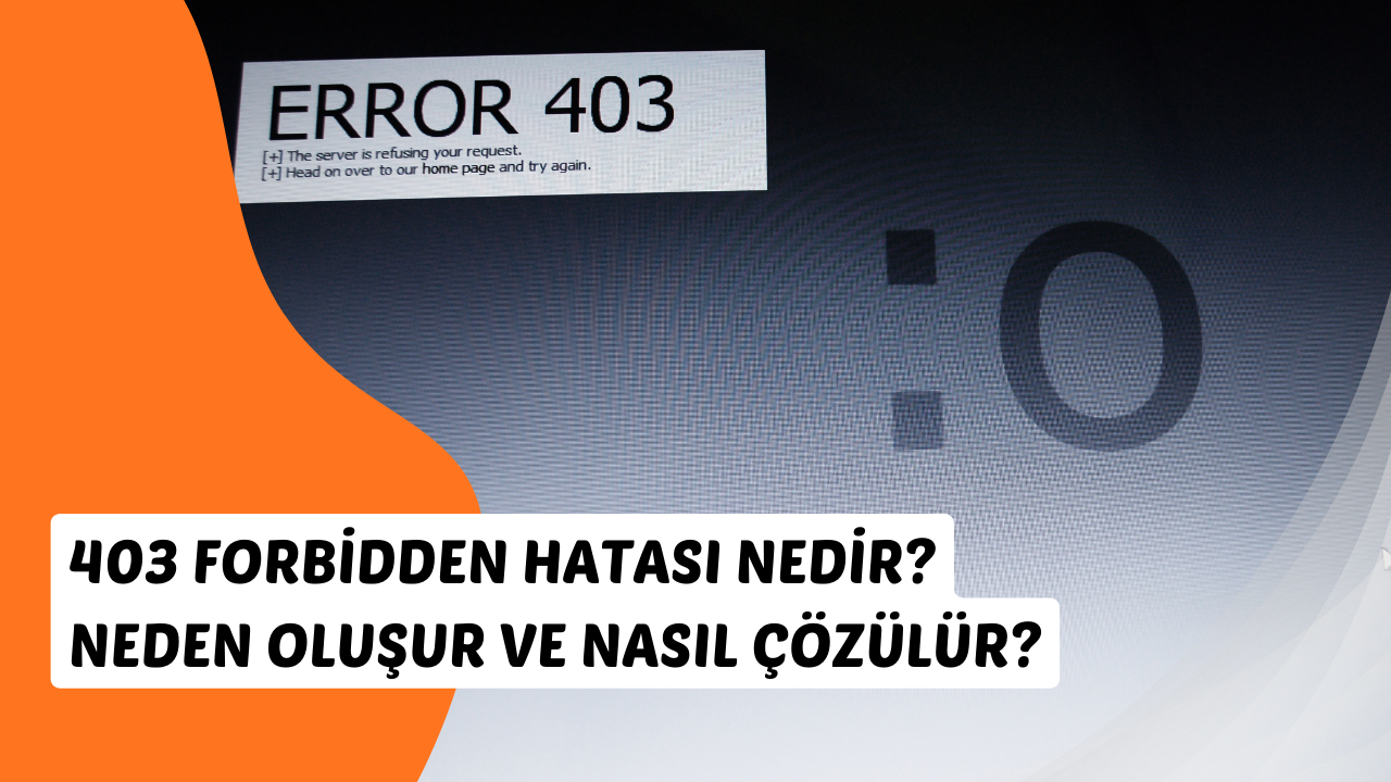 403 Forbidden Hatası Nedir? Neden Oluşur ve Nasıl ...